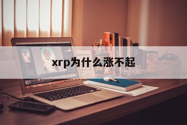 xrp为什么涨不起(xrp为什么跌这么多)